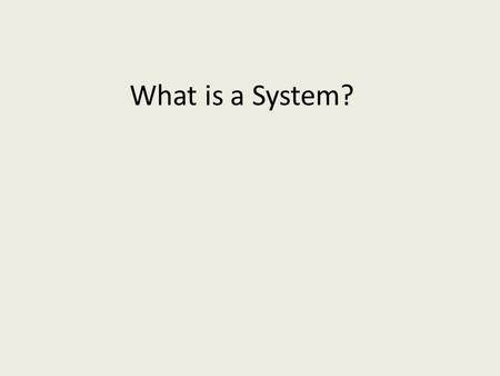 What is a System?. A System A system can be described as a group or collection of resources that work in unison towards fulfilling a common goal. Examples.