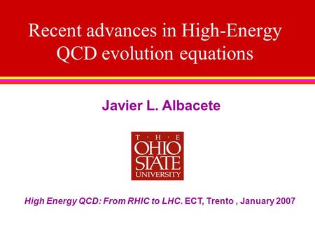 Recent advances in High-Energy QCD evolution equations Javier L. Albacete High Energy QCD: From RHIC to LHC. ECT, Trento, January 2007.