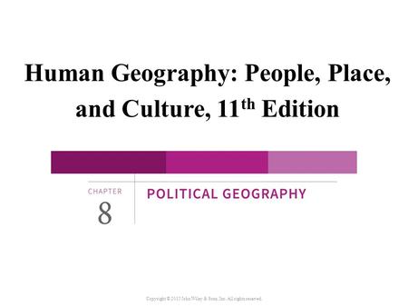 Human Geography: People, Place, and Culture, 11 th Edition Copyright © 2015 John Wiley & Sons, Inc. All rights reserved.