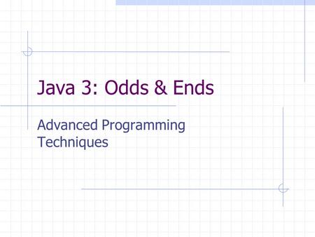 Java 3: Odds & Ends Advanced Programming Techniques.