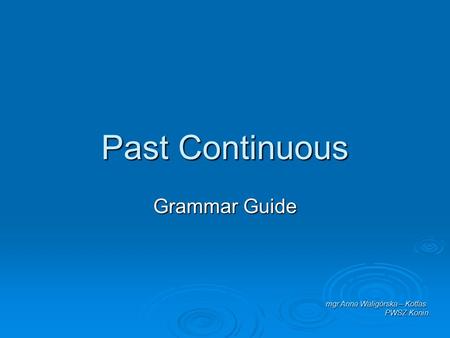 Past Continuous Grammar Guide mgr Anna Waligórska – Kotfas PWSZ Konin.