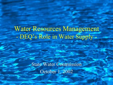 1 Water Resources Management - DEQ’s Role in Water Supply - State Water Commission October 1, 2002.