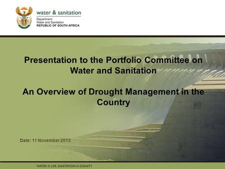 PRESENTATION TITLE Presented by: Name Surname Directorate Date Presentation to the Portfolio Committee on Water and Sanitation An Overview of Drought Management.