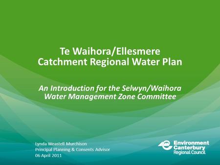 Te Waihora/Ellesmere Catchment Regional Water Plan An Introduction for the Selwyn/Waihora Water Management Zone Committee Lynda Weastell Murchison Principal.