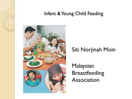 Infant & Young Child Feeding Siti Norjinah Moin Malaysian Breastfeeding Association.