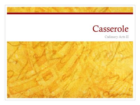 Casserole Culinary Arts II. What is a casserole? Blend of cooked ingredients that are heated together to develop flavor Casserole – French term Cooking.