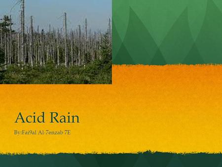 Acid Rain By:Fai9al Al-7enzab 7E. Introduction Today I am going to talk about acid rain and about what causes it plus its effect etc.. Acid rain is: A.