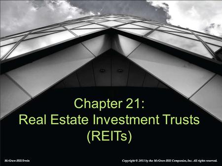 McGraw-Hill/Irwin Copyright © 2011 by the McGraw-Hill Companies, Inc. All rights reserved. Chapter 21: Real Estate Investment Trusts (REITs)