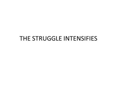 THE STRUGGLE INTENSIFIES. “There comes a time my friends when people get tired of being plunged across the abyss of humiliation…We had no alternative.