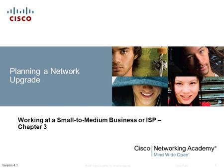 © 2007 Cisco Systems, Inc. All rights reserved.Cisco Public 1 Version 4.1 Planning a Network Upgrade Working at a Small-to-Medium Business or ISP – Chapter.