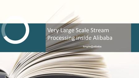 Very Large Scale Stream Processing inside Alibaba Alibaba.