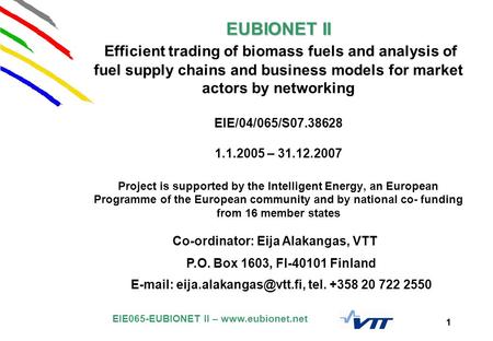 EIE065-EUBIONET II – www.eubionet.net 1 EUBIONET II EUBIONET II Efficient trading of biomass fuels and analysis of fuel supply chains and business models.