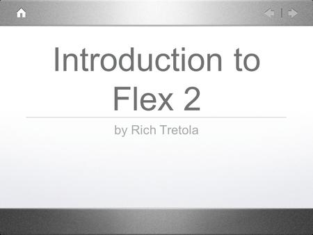 Introduction to Flex 2 by Rich Tretola. About Me Rich Tretola is a senior software developer at Herff Jones, Inc. specializing in Rich Internet Applications.