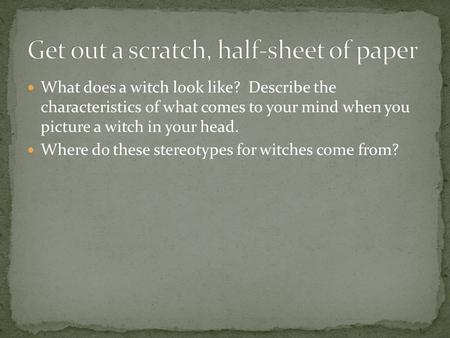 What does a witch look like? Describe the characteristics of what comes to your mind when you picture a witch in your head. Where do these stereotypes.