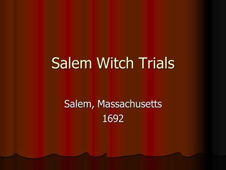 Salem Witch Trials Salem, Massachusetts 1692.