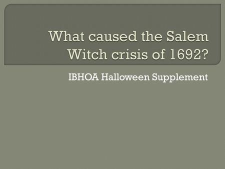 IBHOA Halloween Supplement.  1400’s-1600’s – Witch Hunts in Europe  Coincided with political instability (Thirty Year’s War)  Last witch convicted.