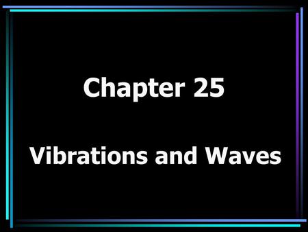 Chapter 25 Vibrations and Waves. Vibration – a wiggle in time For example: moving back and forth in the same space, ie., pendulum. **A vibration exists.