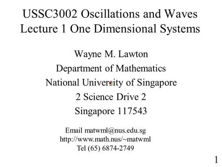 USSC3002 Oscillations and Waves Lecture 1 One Dimensional Systems Wayne M. Lawton Department of Mathematics National University of Singapore 2 Science.