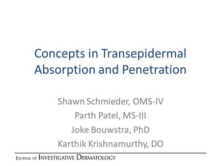 Concepts in Transepidermal Absorption and Penetration Shawn Schmieder, OMS-IV Parth Patel, MS-III Joke Bouwstra, PhD Karthik Krishnamurthy, DO.