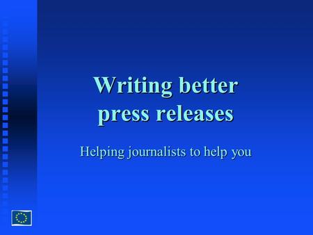 Writing better press releases Helping journalists to help you.