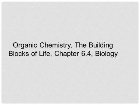 Organic Chemistry, The Building Blocks of Life, Chapter 6.4, Biology