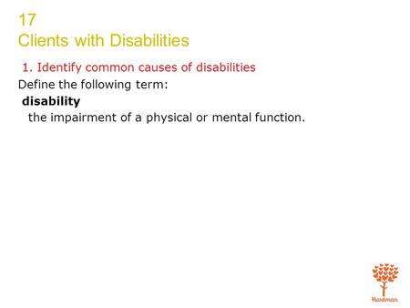 17 Clients with Disabilities 1. Identify common causes of disabilities Define the following term: disability the impairment of a physical or mental function.