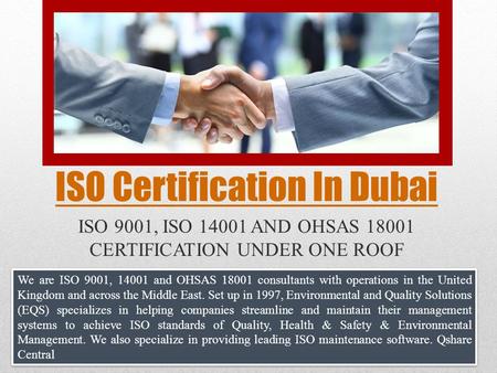 ISO Certification In Dubai ISO 9001, ISO 14001 AND OHSAS 18001 CERTIFICATION UNDER ONE ROOF We are ISO 9001, 14001 and OHSAS 18001 consultants with operations.