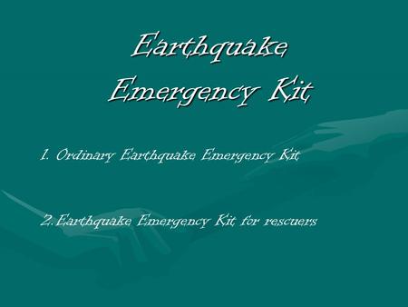 Earthquake Emergency Kit 1.Ordinary Earthquake Emergency Kit 2.Earthquake Emergency Kit for rescuers.