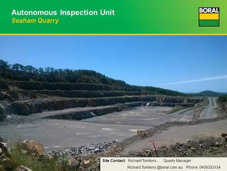 Autonomous Inspection Unit Seaham Quarry Site Contact: Richard Tomkins - Quarry Manager Phone: 0408353154.