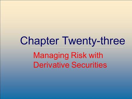 ©2007, The McGraw-Hill Companies, All Rights Reserved 23-1 McGraw-Hill/Irwin Chapter Twenty-three Managing Risk with Derivative Securities.