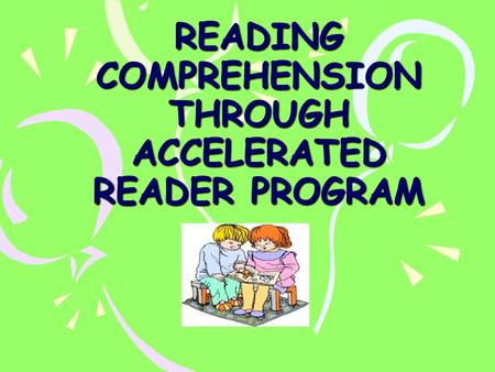 READING COMPREHENSION THROUGH ACCELERATED READER PROGRAM.