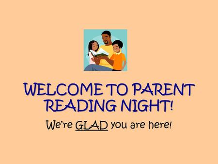 WELCOME TO PARENT READING NIGHT! We’re GLAD you are here!