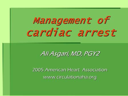 Management of cardiac arrest Ali Asgari, MD, PGY2 2005 American Heart Association www.circulationaha.org.