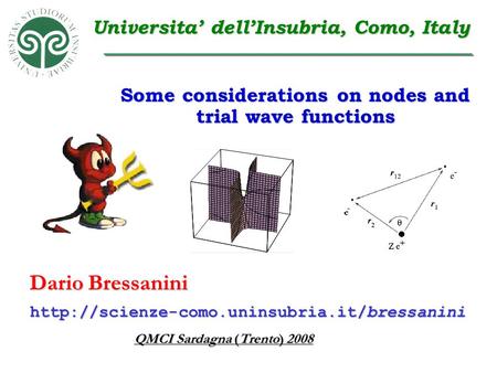 Dario Bressanini QMCI Sardagna (Trento) 2008  Universita’ dell’Insubria, Como, Italy Some considerations on.