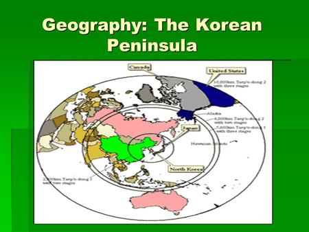 Geography: The Korean Peninsula. I. Peninsula  Korea is located on a peninsula that juts SOUTH from the Asian mainland with its tip pointing towards.