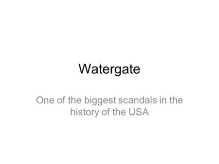 Watergate One of the biggest scandals in the history of the USA.