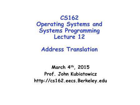 CS162 Operating Systems and Systems Programming Lecture 12 Address Translation March 4 th, 2015 Prof. John Kubiatowicz