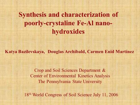 Synthesis and characterization of poorly-crystaline Fe-Al nano- hydroxides Crop and Soil Sciences Department & Center of Environmental Kinetics Analysis.