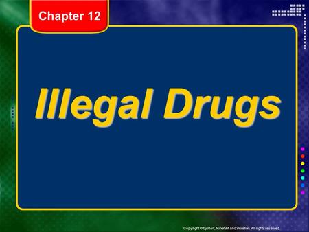 Copyright © by Holt, Rinehart and Winston. All rights reserved. Illegal Drugs Chapter 12.