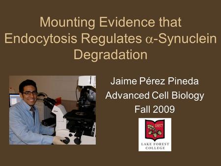 Mounting Evidence that Endocytosis Regulates  -Synuclein Degradation Jaime Pérez Pineda Advanced Cell Biology Fall 2009.