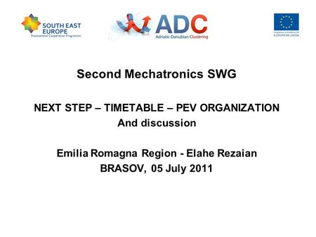 Second Mechatronics SWG NEXT STEP – TIMETABLE – PEV ORGANIZATION And discussion Emilia Romagna Region - Elahe Rezaian BRASOV, 05 July 2011.