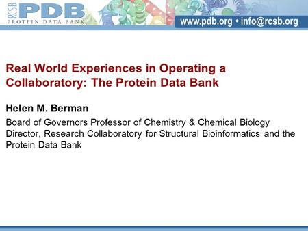 Real World Experiences in Operating a Collaboratory: The Protein Data Bank Helen M. Berman Board of Governors Professor of Chemistry.