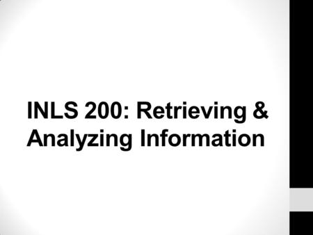 INLS 200: Retrieving & Analyzing Information. + Today’s Agenda Typically a quiz – no quiz today. Review last week/ Administrivia Can everyone access Sakai?