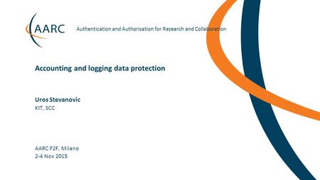 Https://aarc-project.eu Authentication and Authorisation for Research and Collaboration Uros Stevanovic AARC F2F, Milano Accounting and logging data protection.