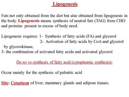 Lipogenesis Fats not only obtained from the diet but also obtained from lipogenesis in the body. Lipogenesis means synthesis of neutral fats (TAG) from.