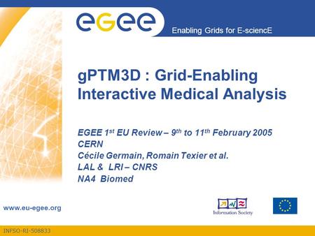 INFSO-RI-508833 Enabling Grids for E-sciencE www.eu-egee.org gPTM3D : Grid-Enabling Interactive Medical Analysis EGEE 1 st EU Review – 9 th to 11 th February.