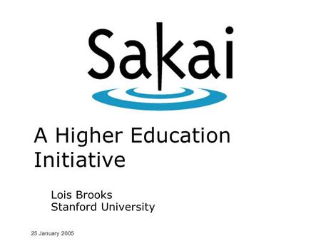 Lois Brooks Stanford University 25 January 2005 A Higher Education Initiative.