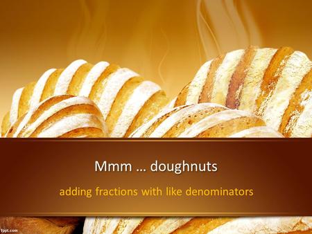 Mmm … doughnuts adding fractions with like denominators.