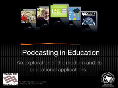 Podcasting in Education An exploration of the medium and its educational applications. Toyota USA Foundation sponsors our Podcasting in Education Initiative.