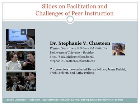 Slides on Facilitation and Challenges of Peer Instruction Dr. Stephanie V. Chasteen Physics Department & Science Ed. Initiative University of Colorado.